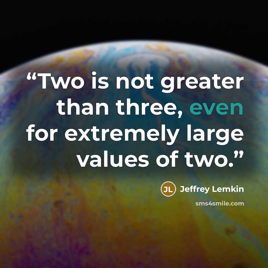 “Two is not greater than three, even for extremely large values of two.” quote by Jeffrey Lemkin