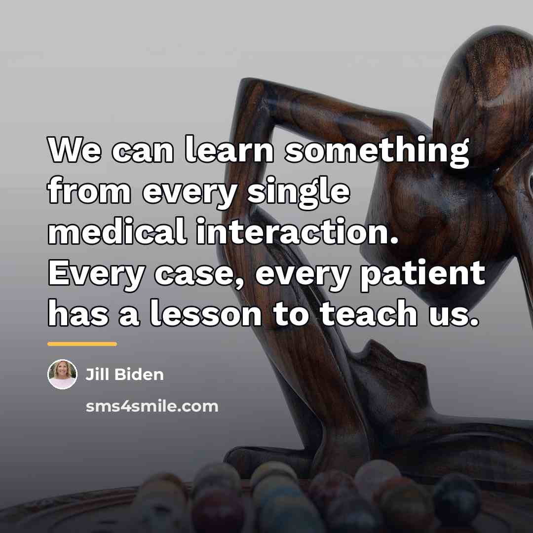 “We can learn something from every single medical interaction. Every…” quote by Jill Biden