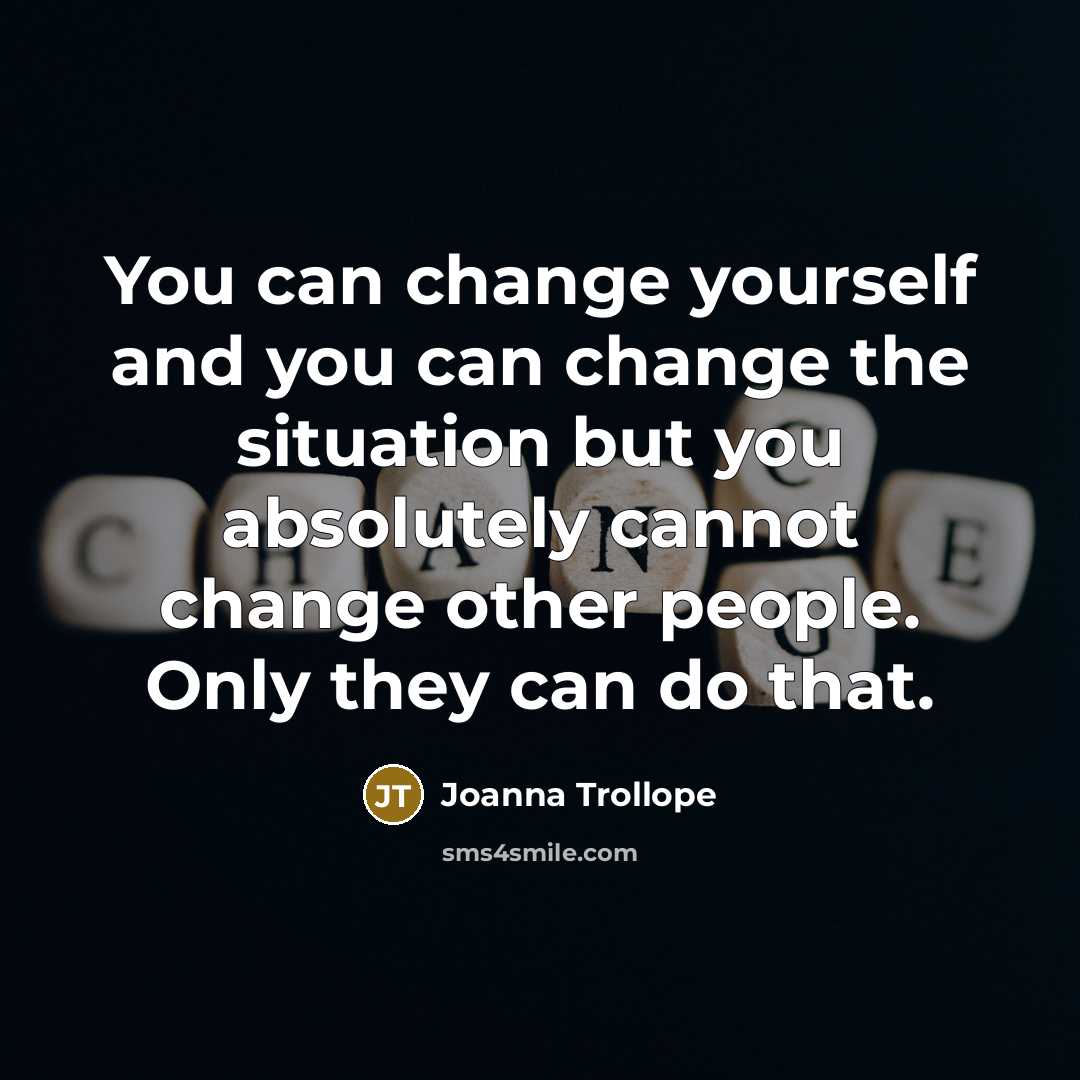 “You can change yourself and you can change the situation…” quote by Joanna Trollope