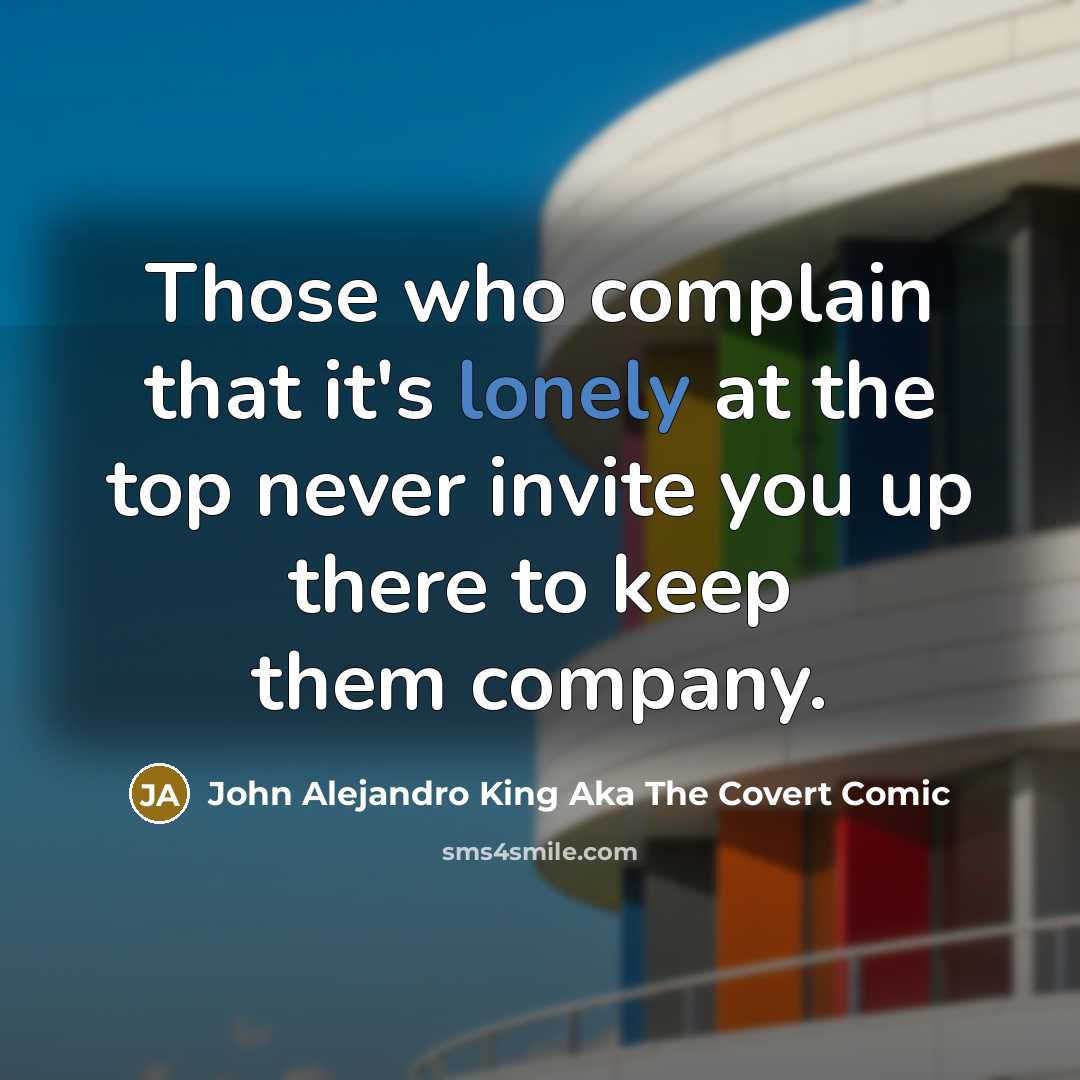 “Those who complain that it's lonely at the top never…” quote by John Alejandro King Aka The Covert Comic