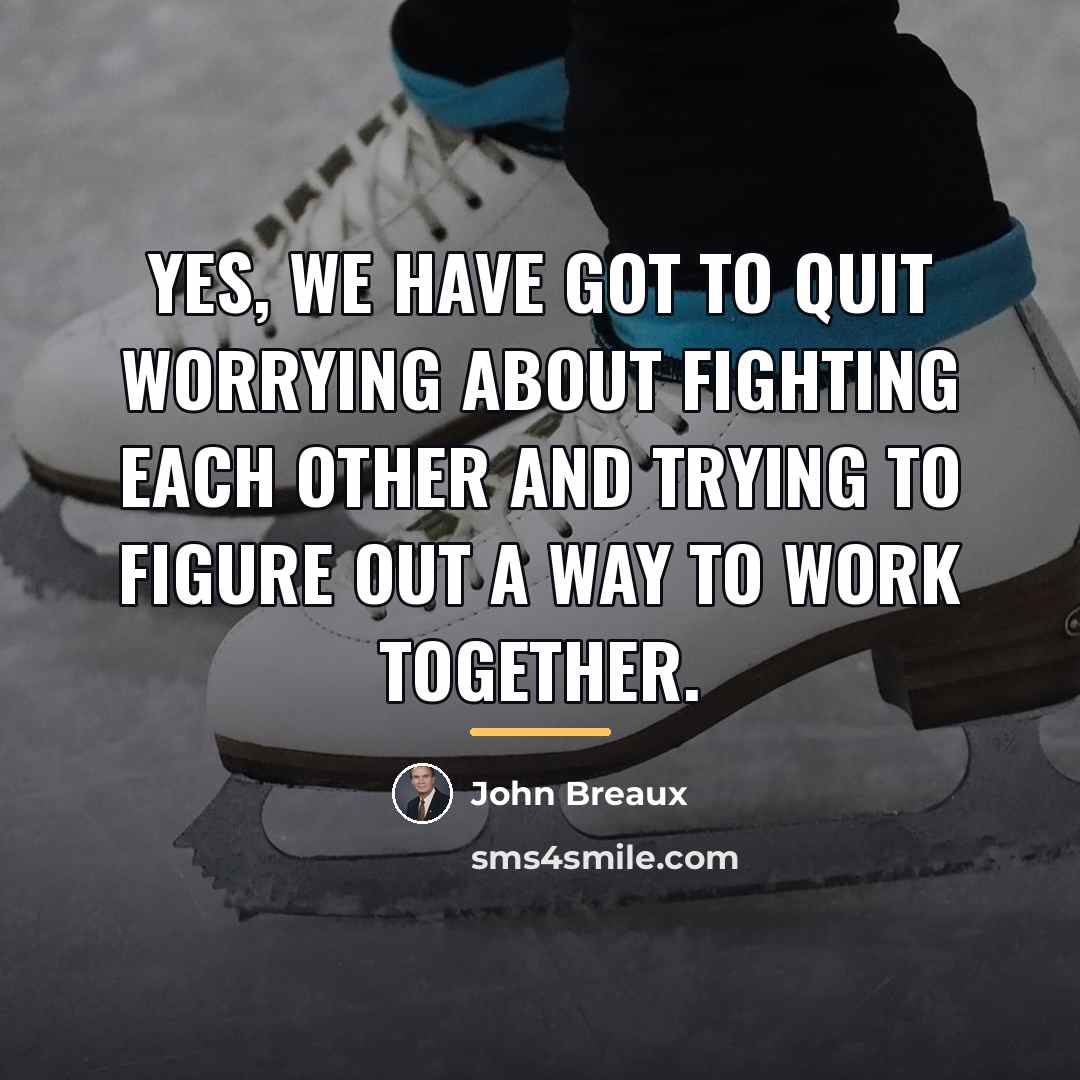 “Yes, we have got to quit worrying about fighting each…” quote by John Breaux