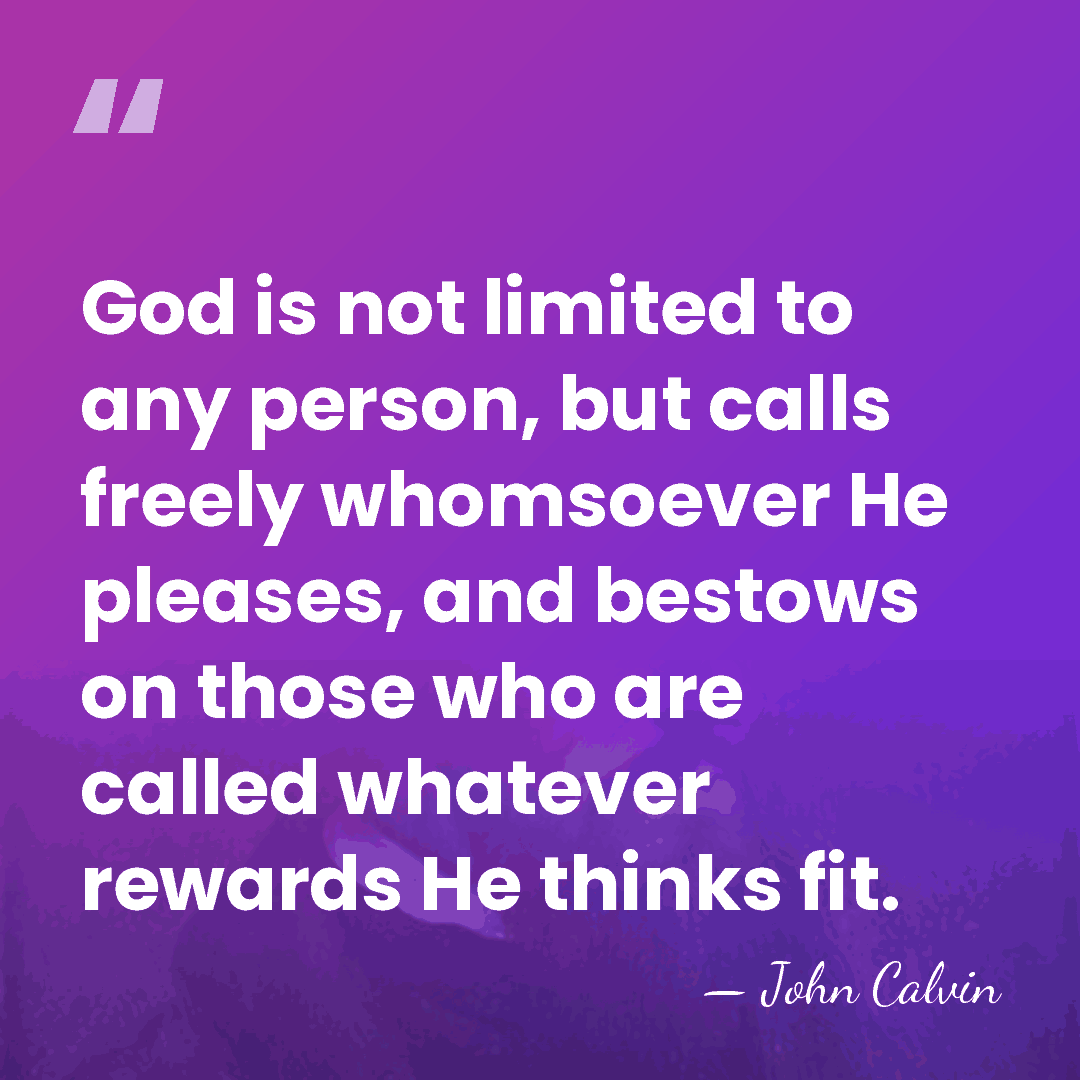 God is not limited to any person, but calls freely whomsoever He&hellip; - John Calvin