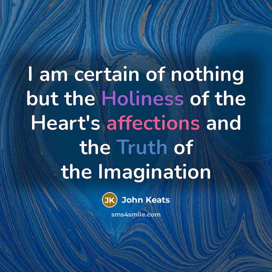 “I am certain of nothing but the Holiness of the…” quote by John Keats