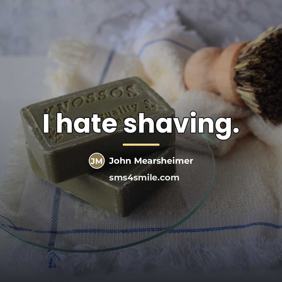 “I hate shaving.…” quote by John Mearsheimer
