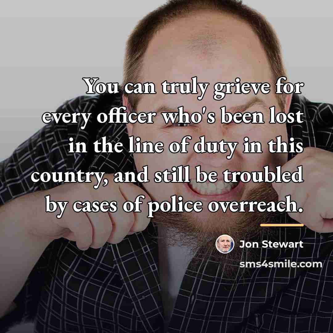 “You can truly grieve for every officer who's been lost…” quote by Jon Stewart