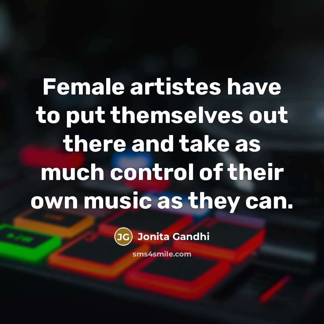 “Female artistes have to put themselves out there and take…” quote by Jonita Gandhi