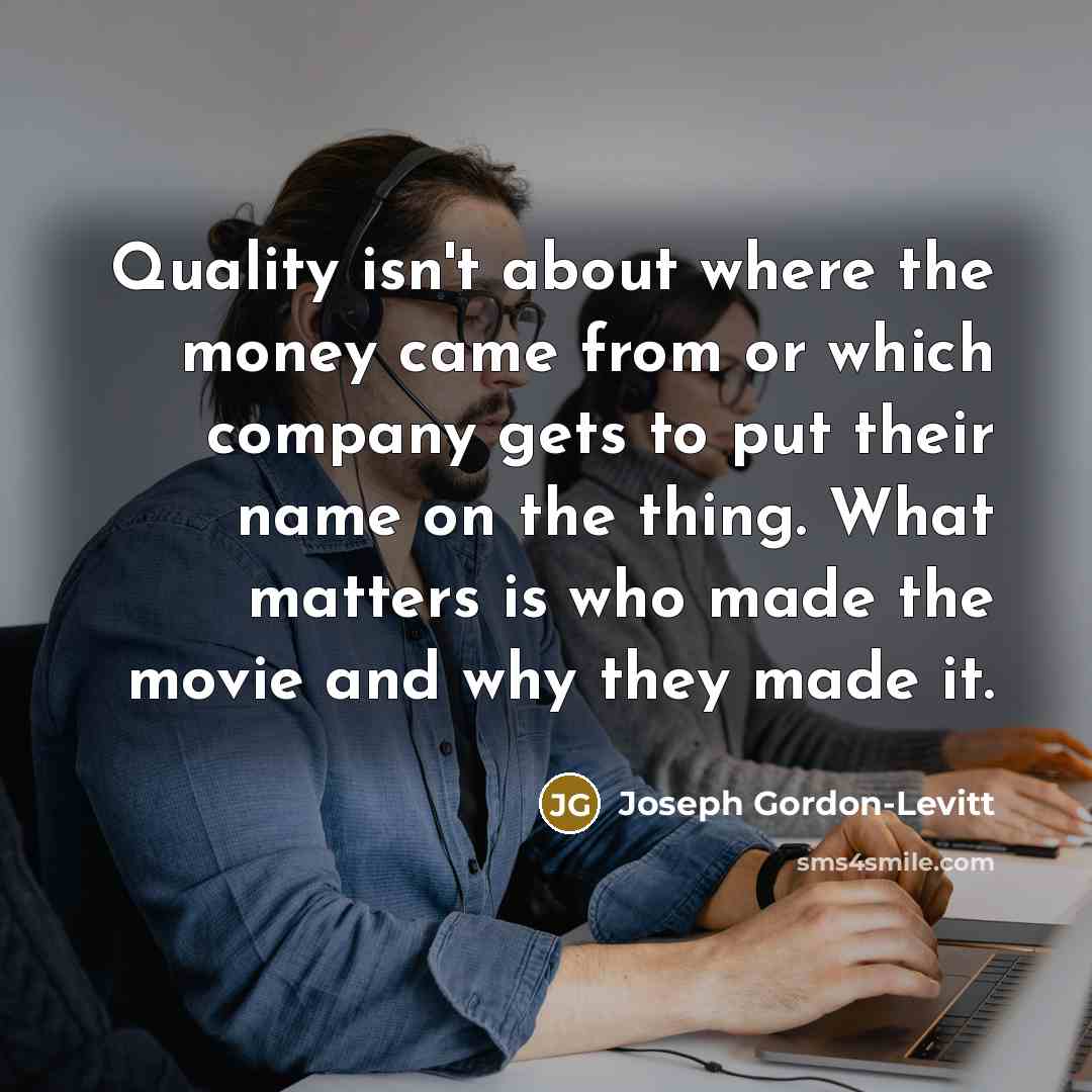 “Quality isn't about where the money came from or which…” quote by Joseph Gordon-Levitt