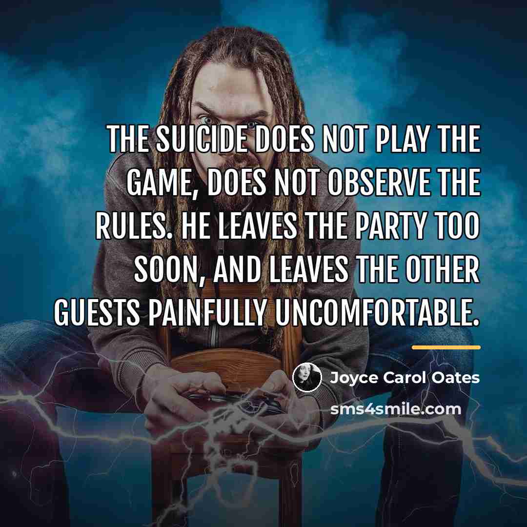 “The suicide does not play the game, does not observe…” quote by Joyce Carol Oates