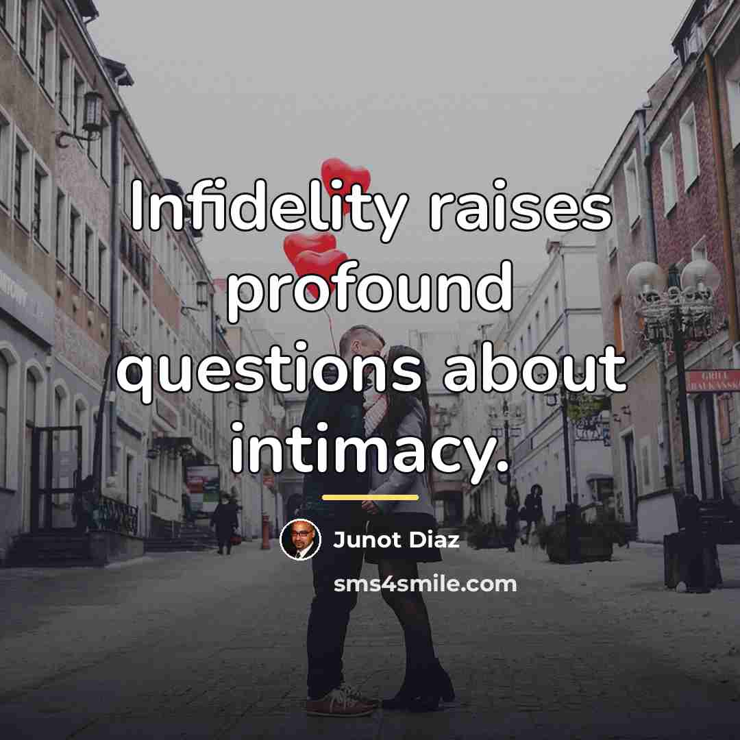 “Infidelity raises profound questions about intimacy.…” quote by Junot Diaz