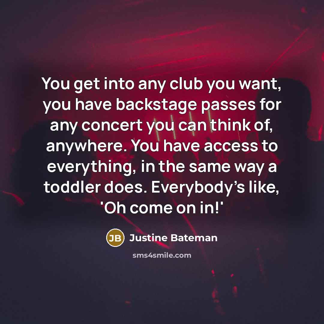 “You get into any club you want, you have backstage…” quote by Justine Bateman