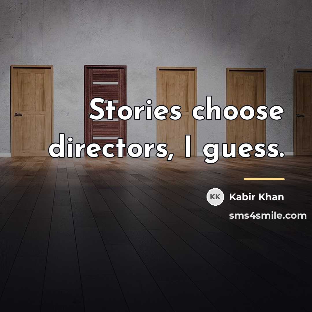 “Stories choose directors, I guess.…” quote by Kabir Khan