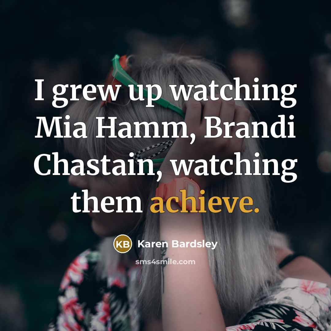 “I grew up watching Mia Hamm, Brandi Chastain, watching them…” quote by Karen Bardsley