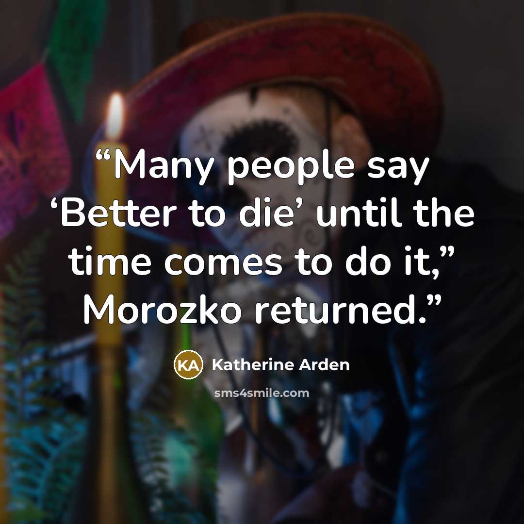 “Many people say ‘Better to die’ until the time comes to do it,” Morozko returned.” quote by Katherine Arden