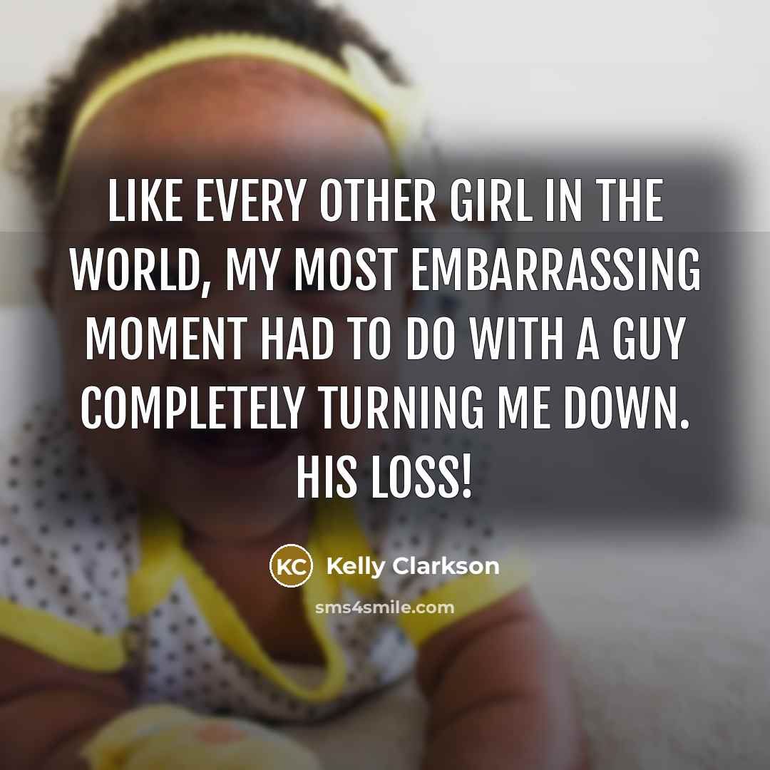 “Like every other girl in the world, my most embarrassing…” quote by Kelly Clarkson