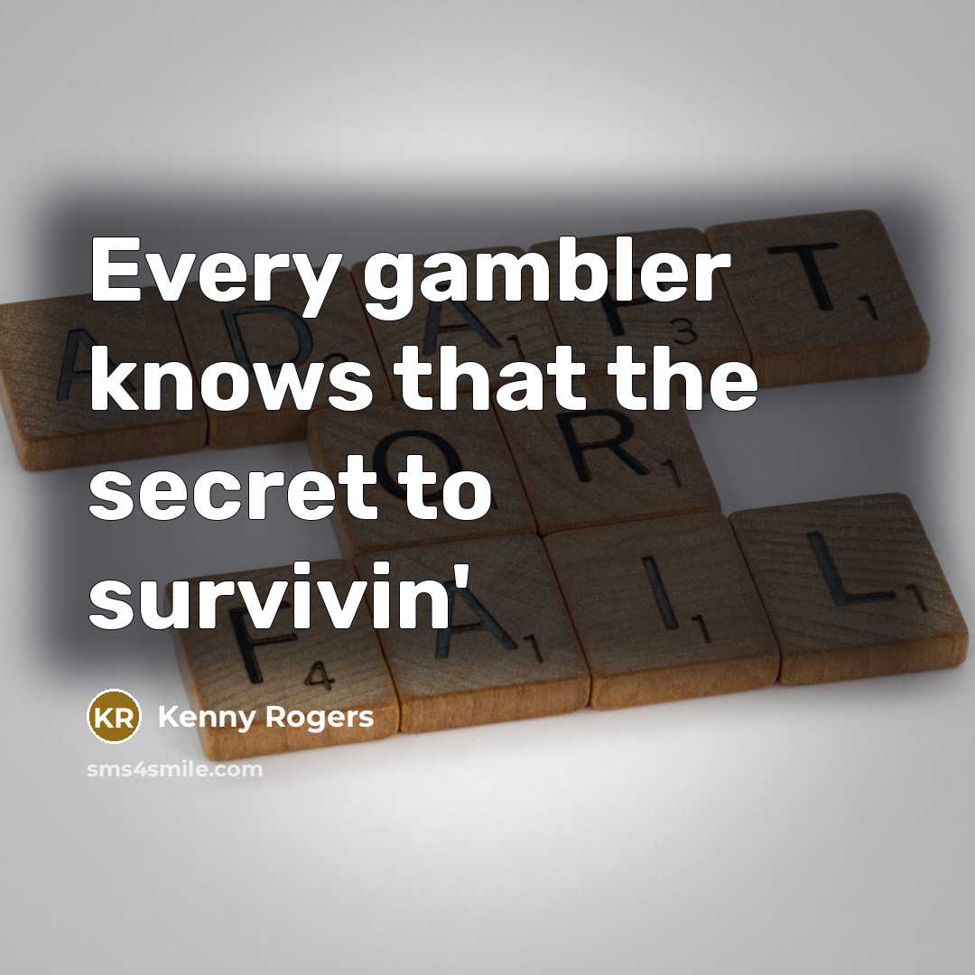 “Every gambler knows that the secret to survivin'…” quote by Kenny Rogers