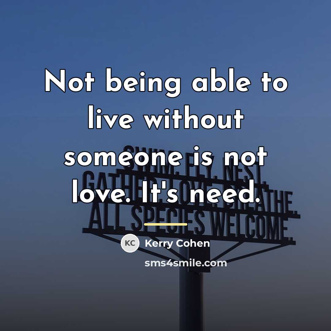 “Not being able to live without someone is not love.…” quote by Kerry Cohen