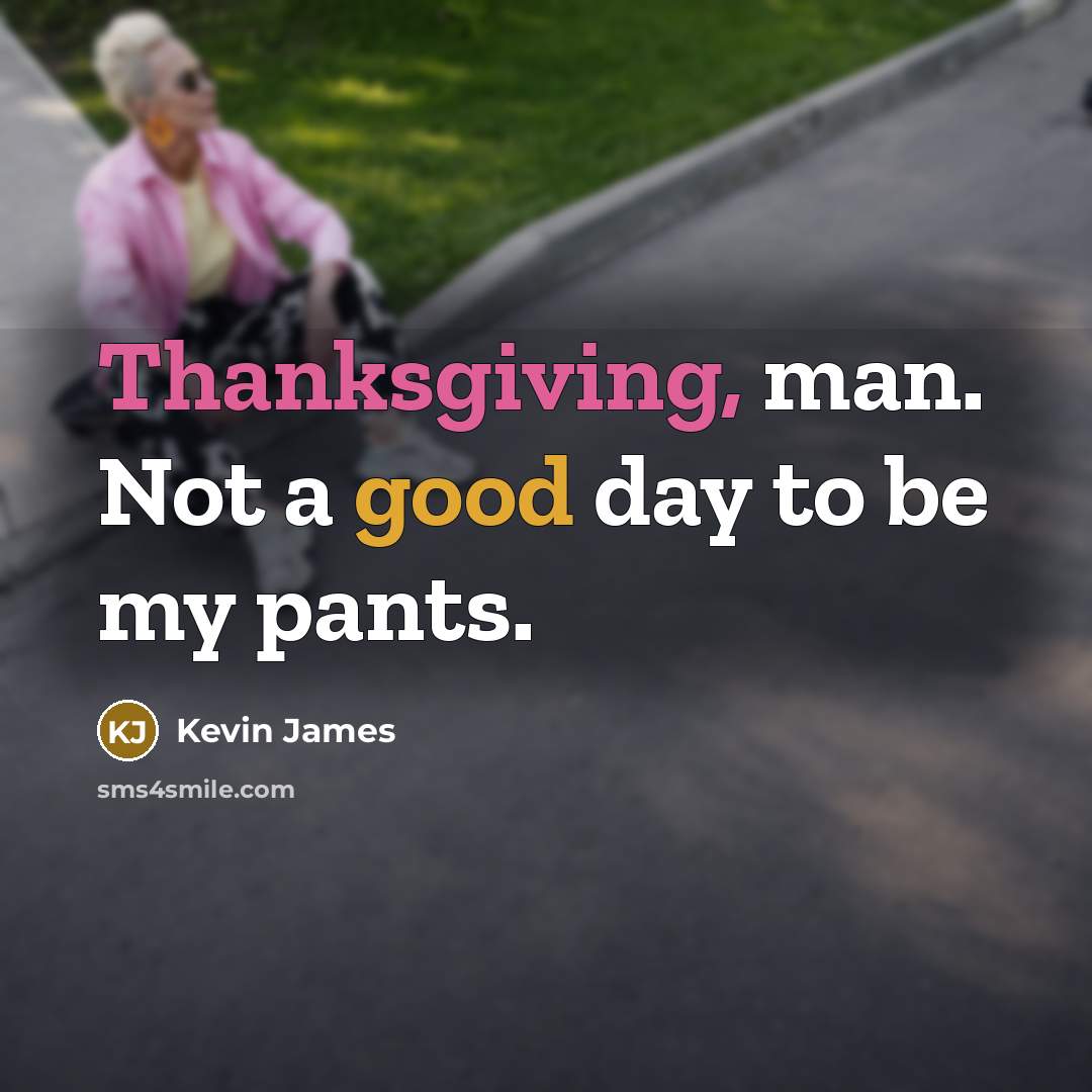“Thanksgiving, man. Not a good day to be my pants.…” quote by Kevin James