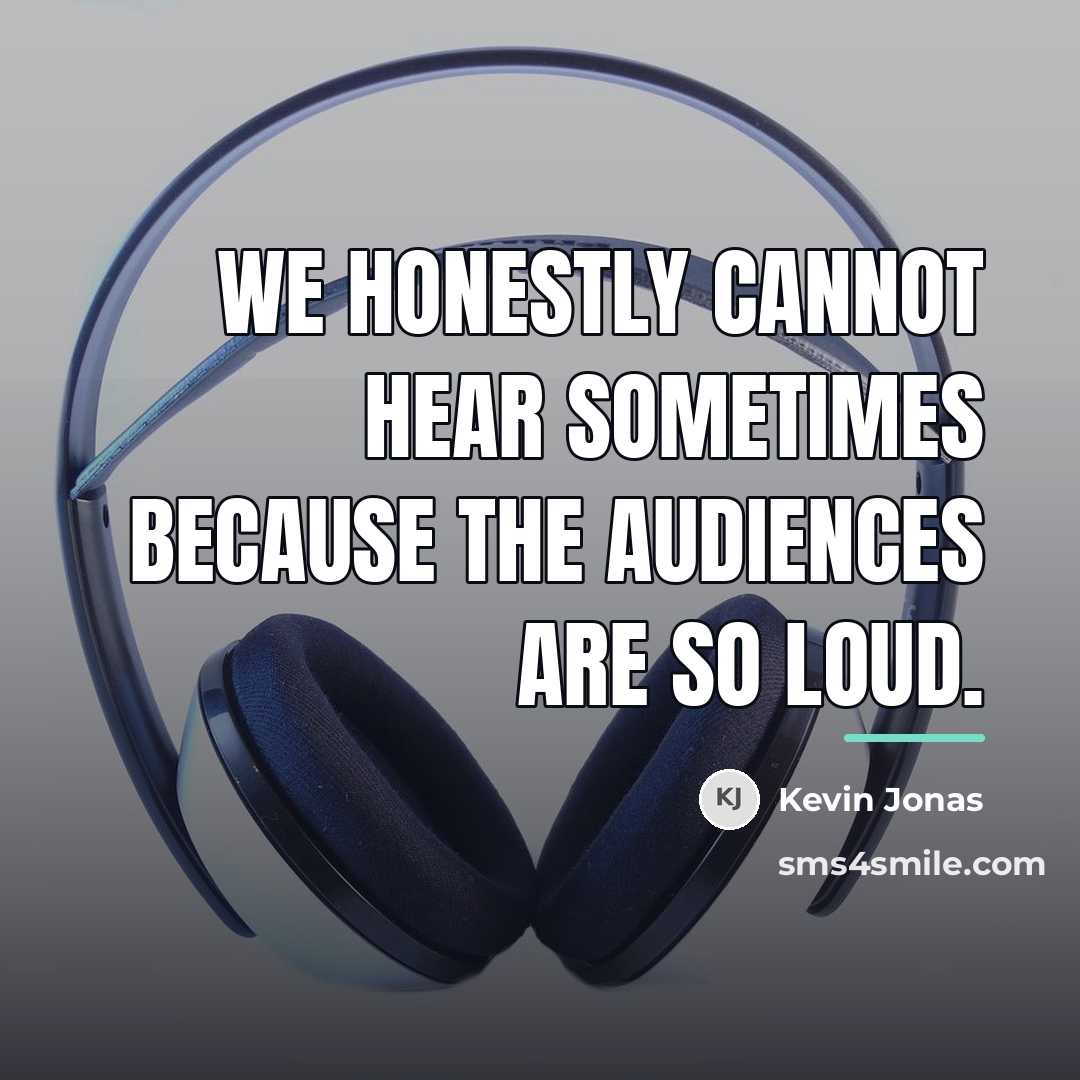 “We honestly cannot hear sometimes because the audiences are so…” quote by Kevin Jonas