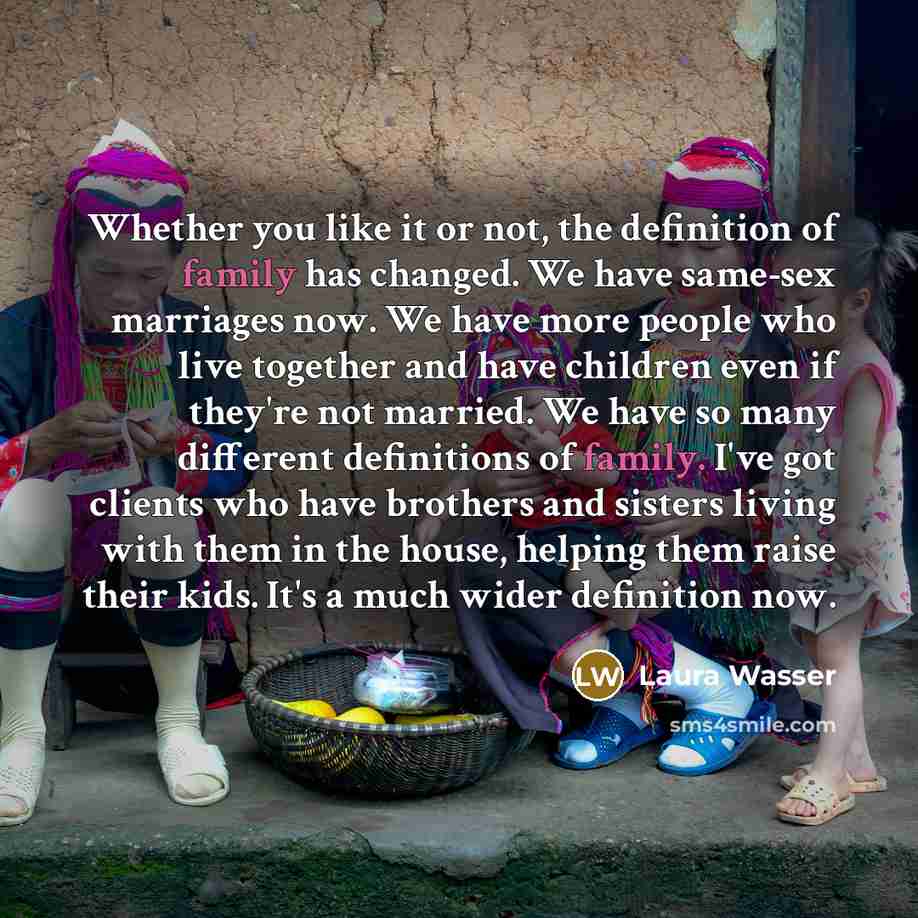 “Whether you like it or not, the definition of family…” quote by Laura Wasser