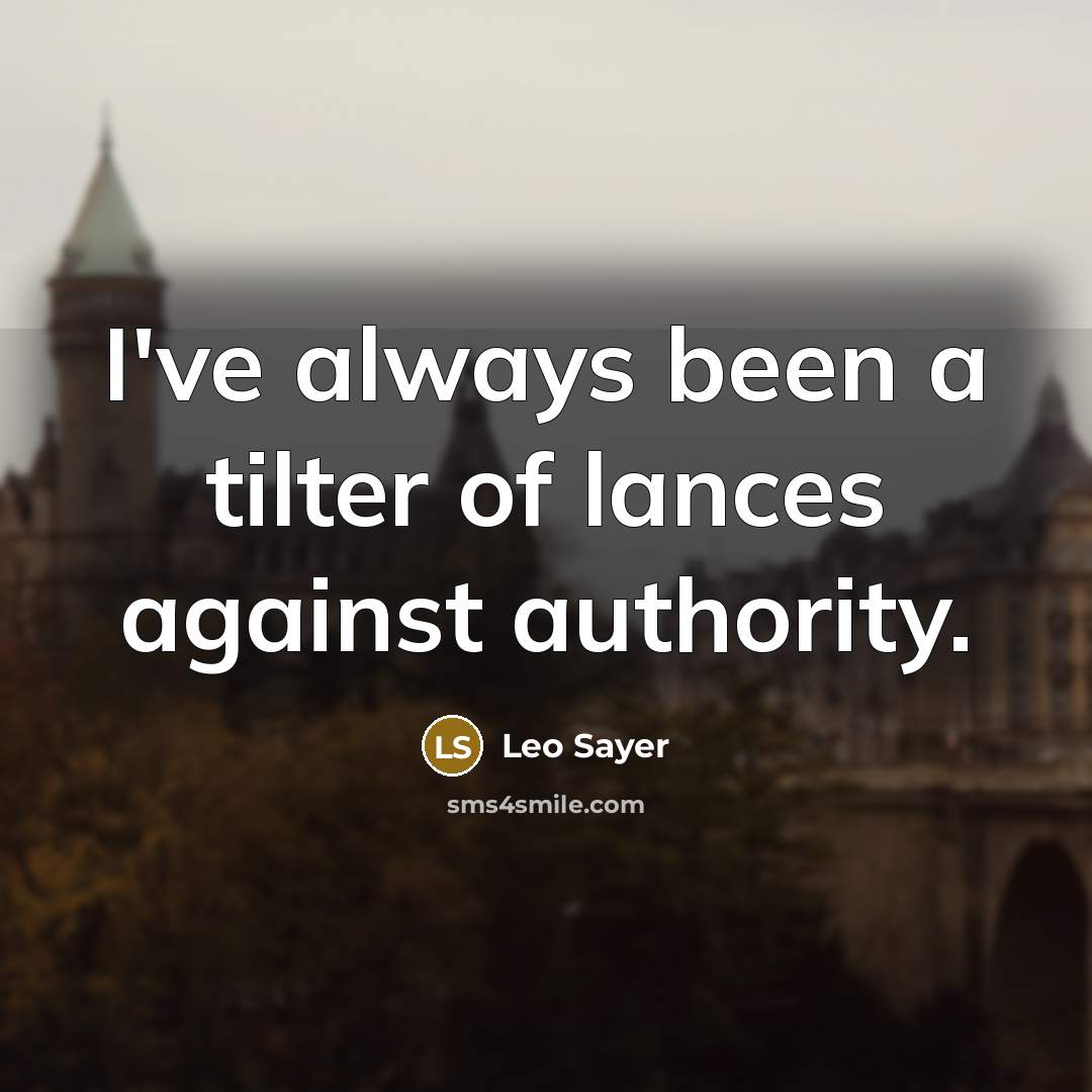 “I've always been a tilter of lances against authority.…” quote by Leo Sayer