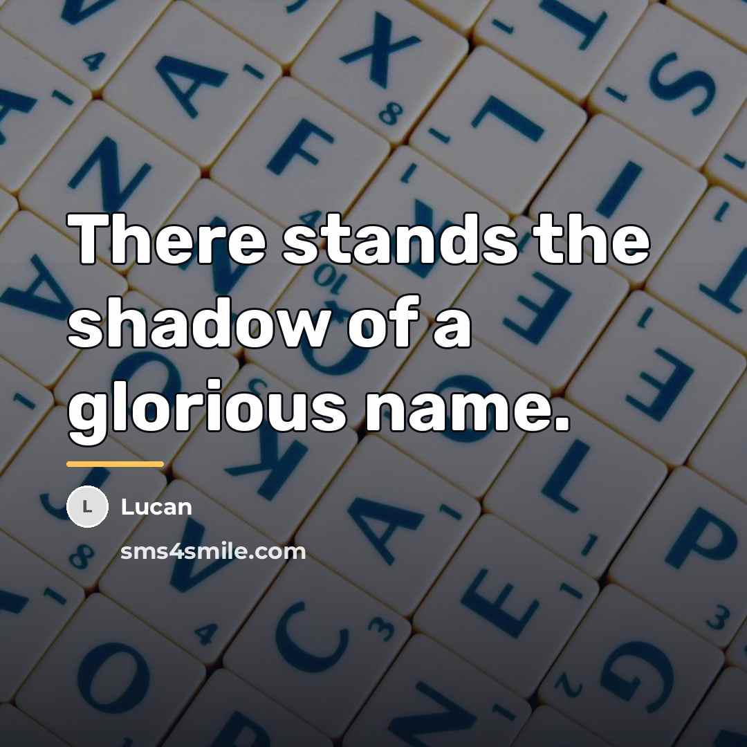 “There stands the shadow of a glorious name.…” quote by Lucan