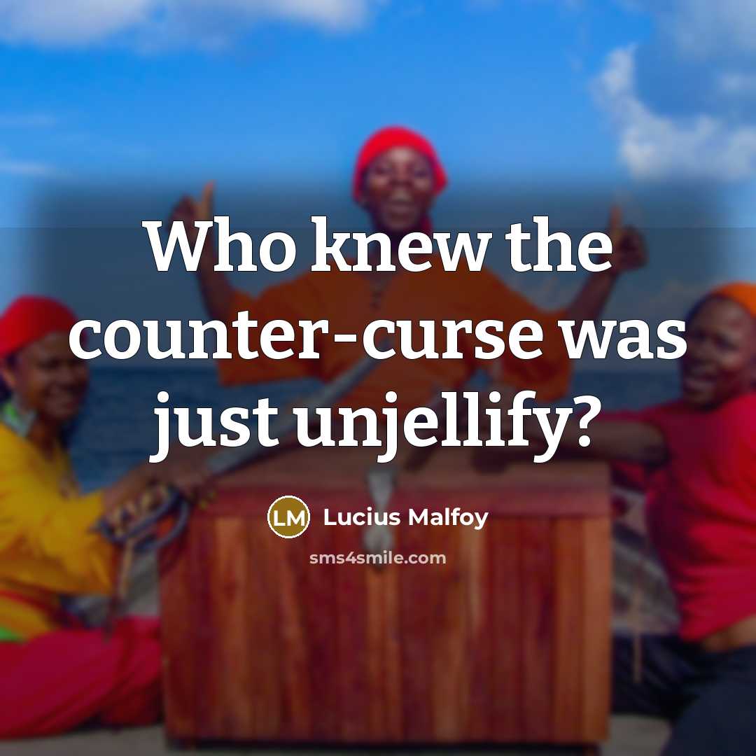 “Who knew the counter-curse was just unjellify?” quote by Lucius Malfoy
