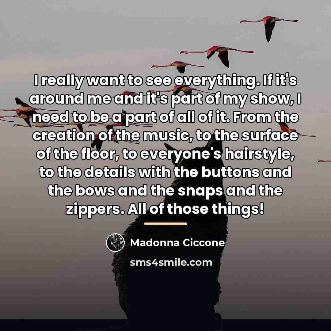 “I really want to see everything. If it's around me…” quote by Madonna Ciccone