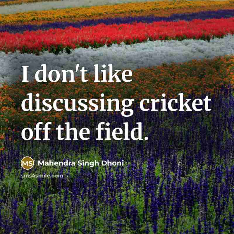 “I don't like discussing cricket off the field.…” quote by Mahendra Singh Dhoni