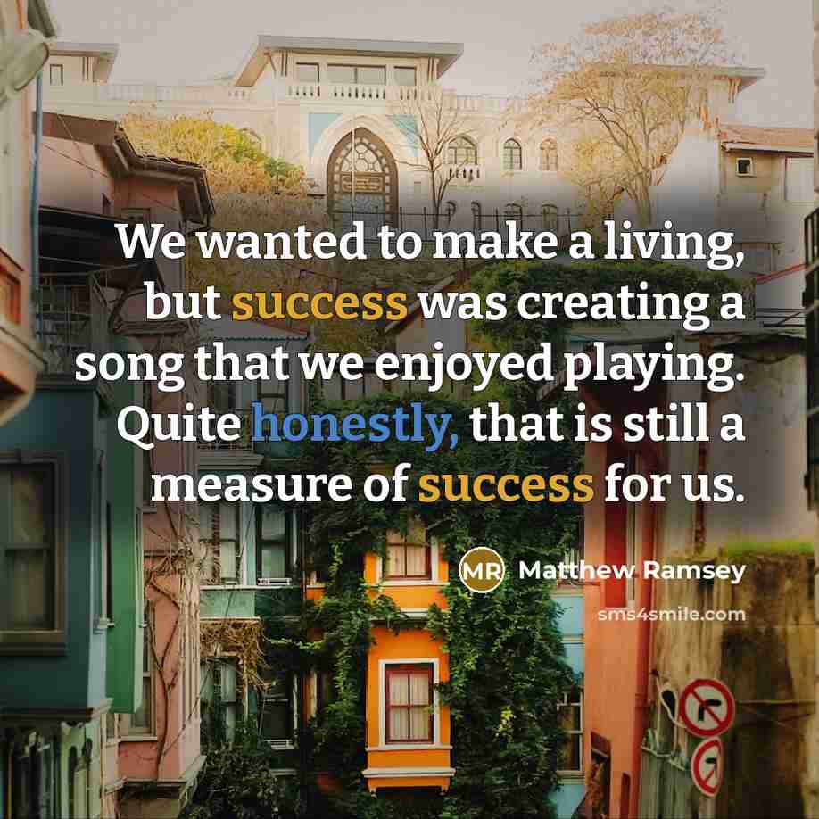 “We wanted to make a living, but success was creating…” quote by Matthew Ramsey