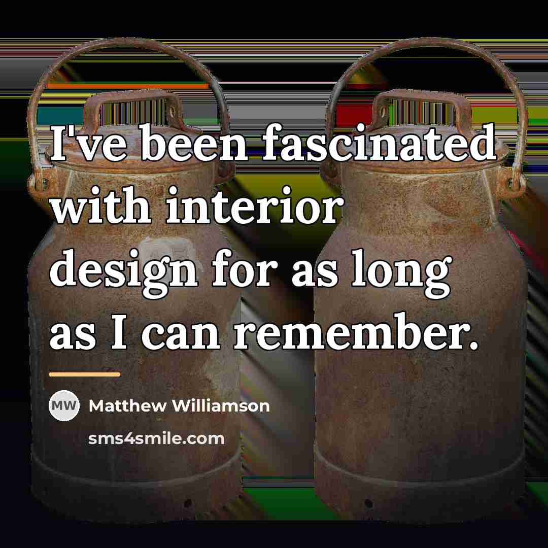 “I've been fascinated with interior design for as long as…” quote by Matthew Williamson