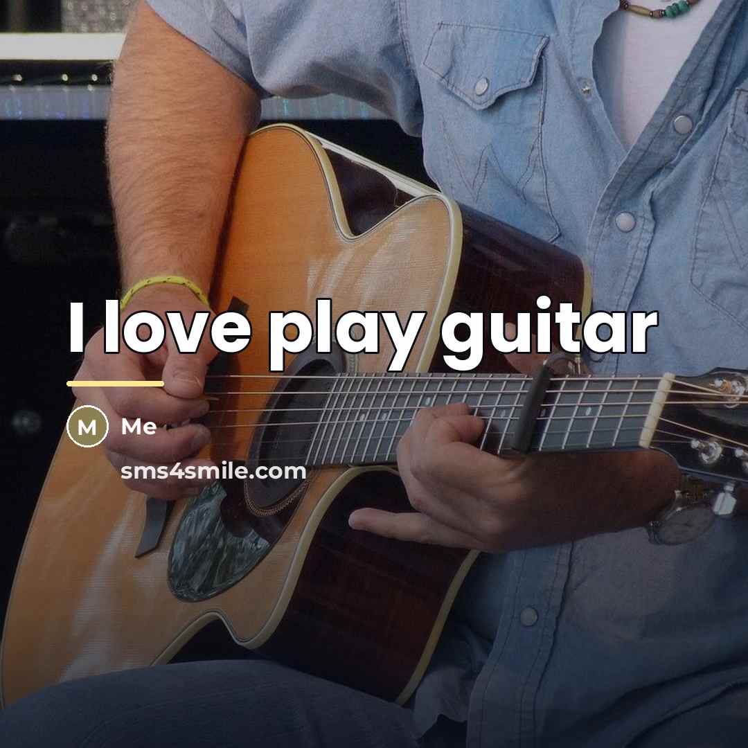 “I love play guitar…” quote by Me