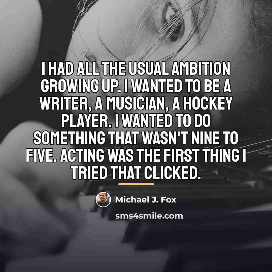 “I had all the usual ambition growing up. I wanted…” quote by Michael J. Fox