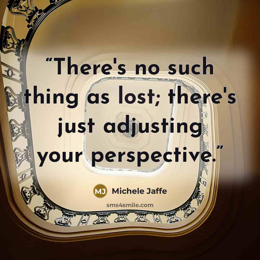 “There's no such thing as lost; there's just adjusting your perspective.” quote by Michele Jaffe