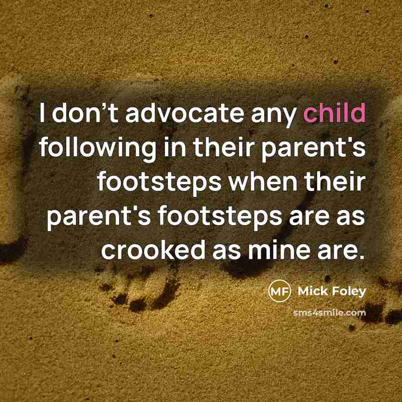 “I don't advocate any child following in their parent's footsteps…” quote by Mick Foley