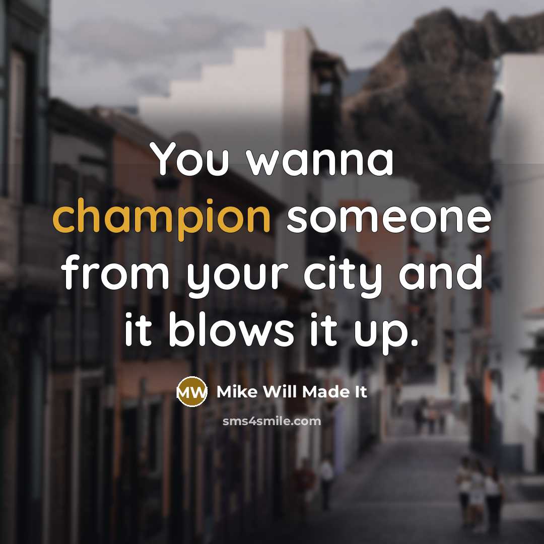 “You wanna champion someone from your city and it blows…” quote by Mike Will Made It