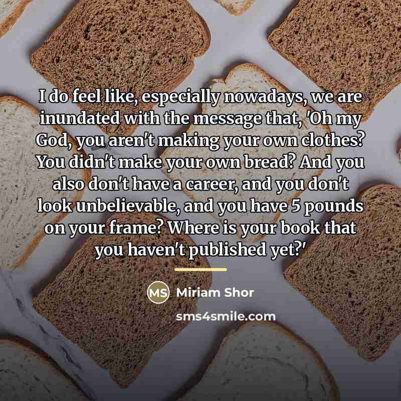 “I do feel like, especially nowadays, we are inundated with…” quote by Miriam Shor