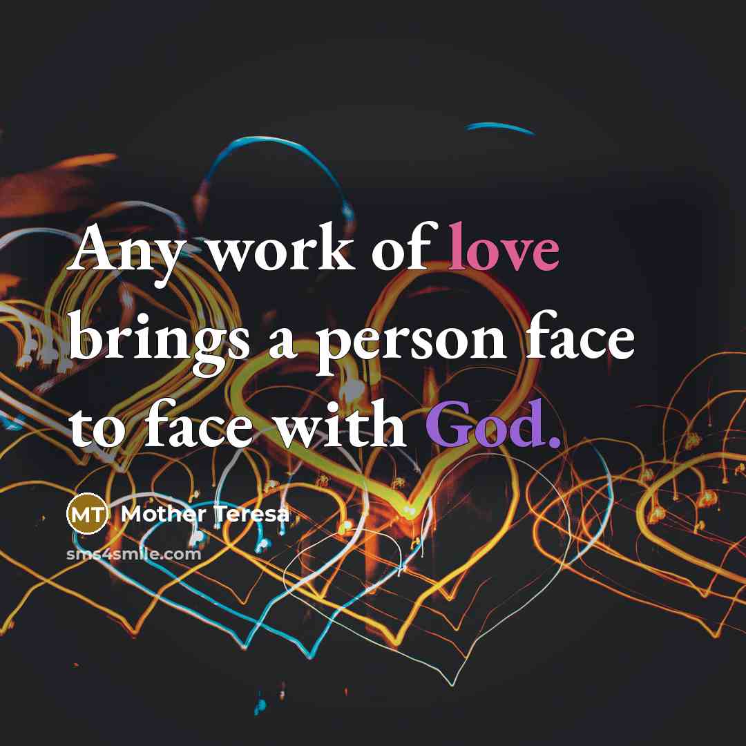 “Any work of love brings a person face to face…” quote by Mother Teresa
