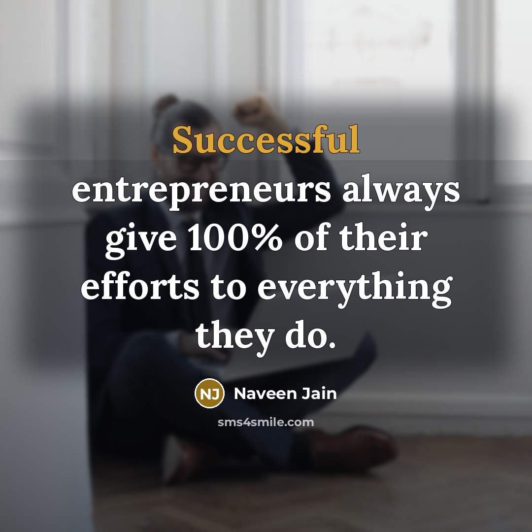 “Successful entrepreneurs always give 100% of their efforts to everything…” quote by Naveen Jain