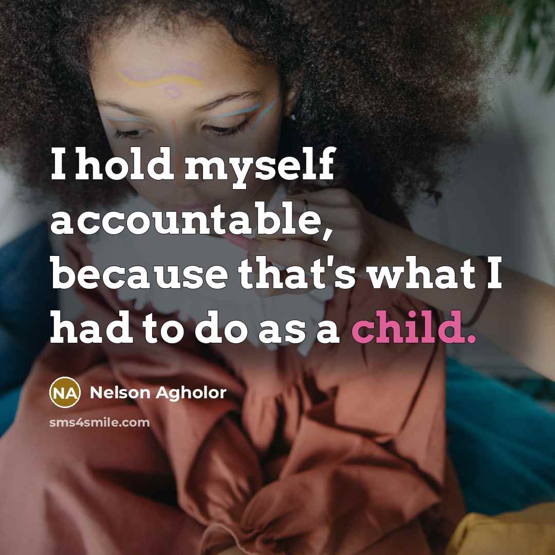 “I hold myself accountable, because that's what I had to do as a child.” quote by Nelson Agholor
