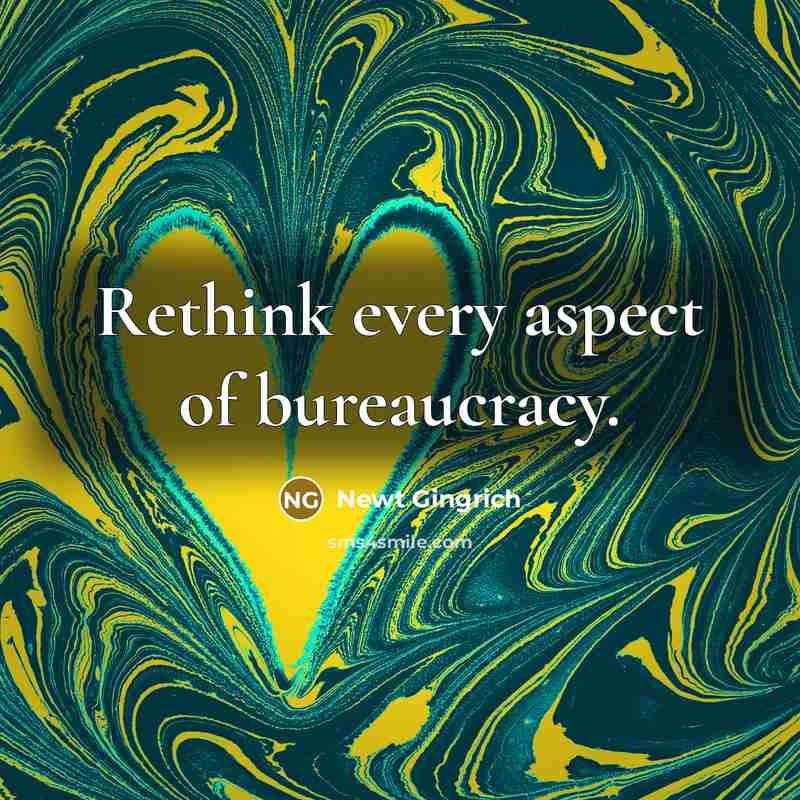 “Rethink every aspect of bureaucracy.…” quote by Newt Gingrich