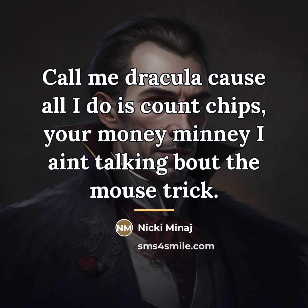 “Call me dracula cause all I do is count chips,…” quote by Nicki Minaj