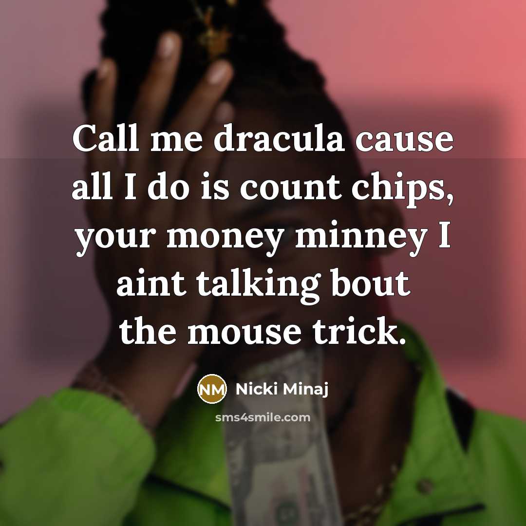 “Call me dracula cause all I do is count chips, your money minney I aint talking bout the mouse trick.” quote by Nicki Minaj