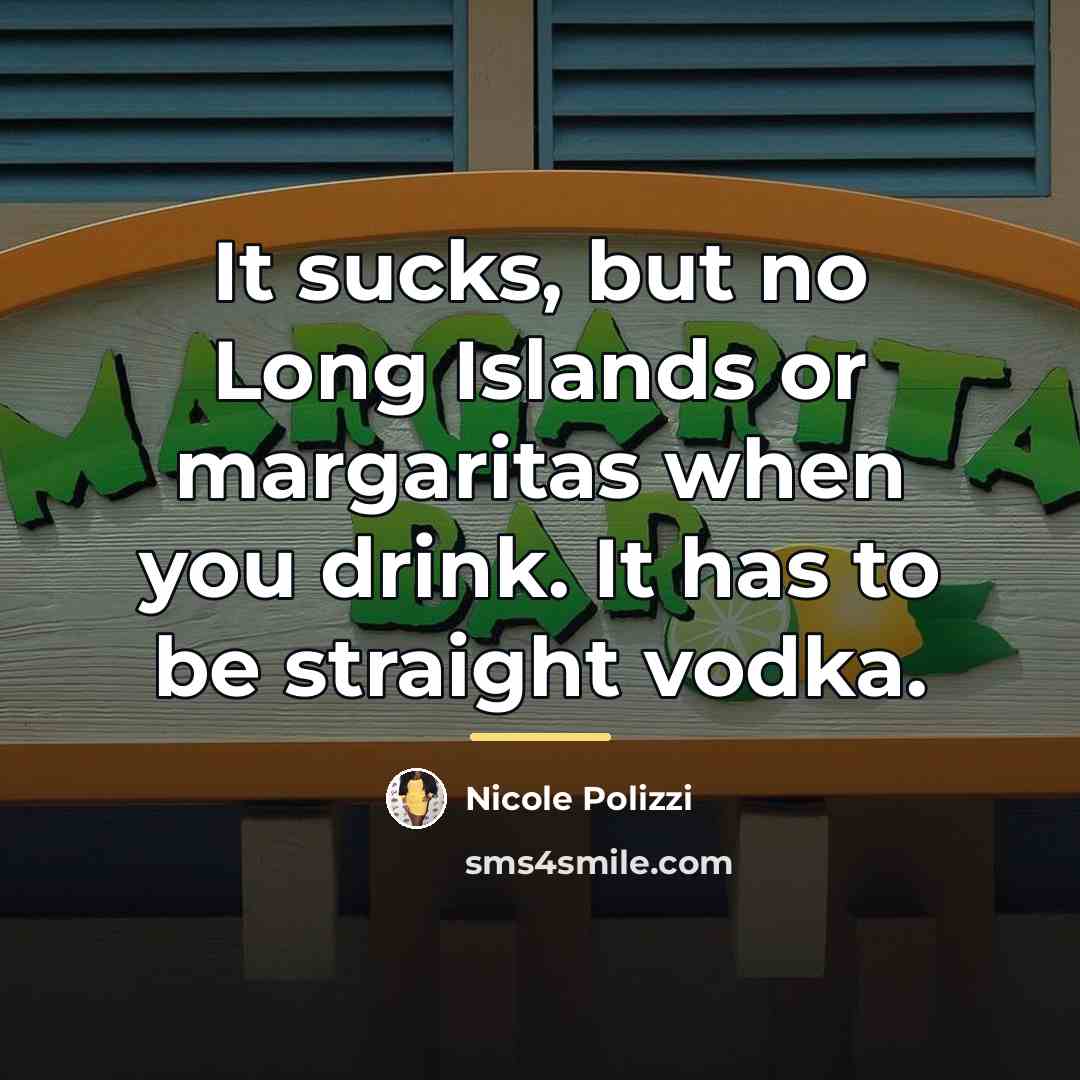“It sucks, but no Long Islands or margaritas when you…” quote by Nicole Polizzi