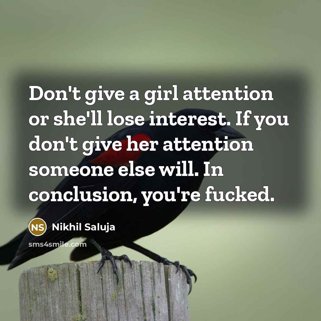 “Don't give a girl attention or she'll lose interest. If…” quote by Nikhil Saluja