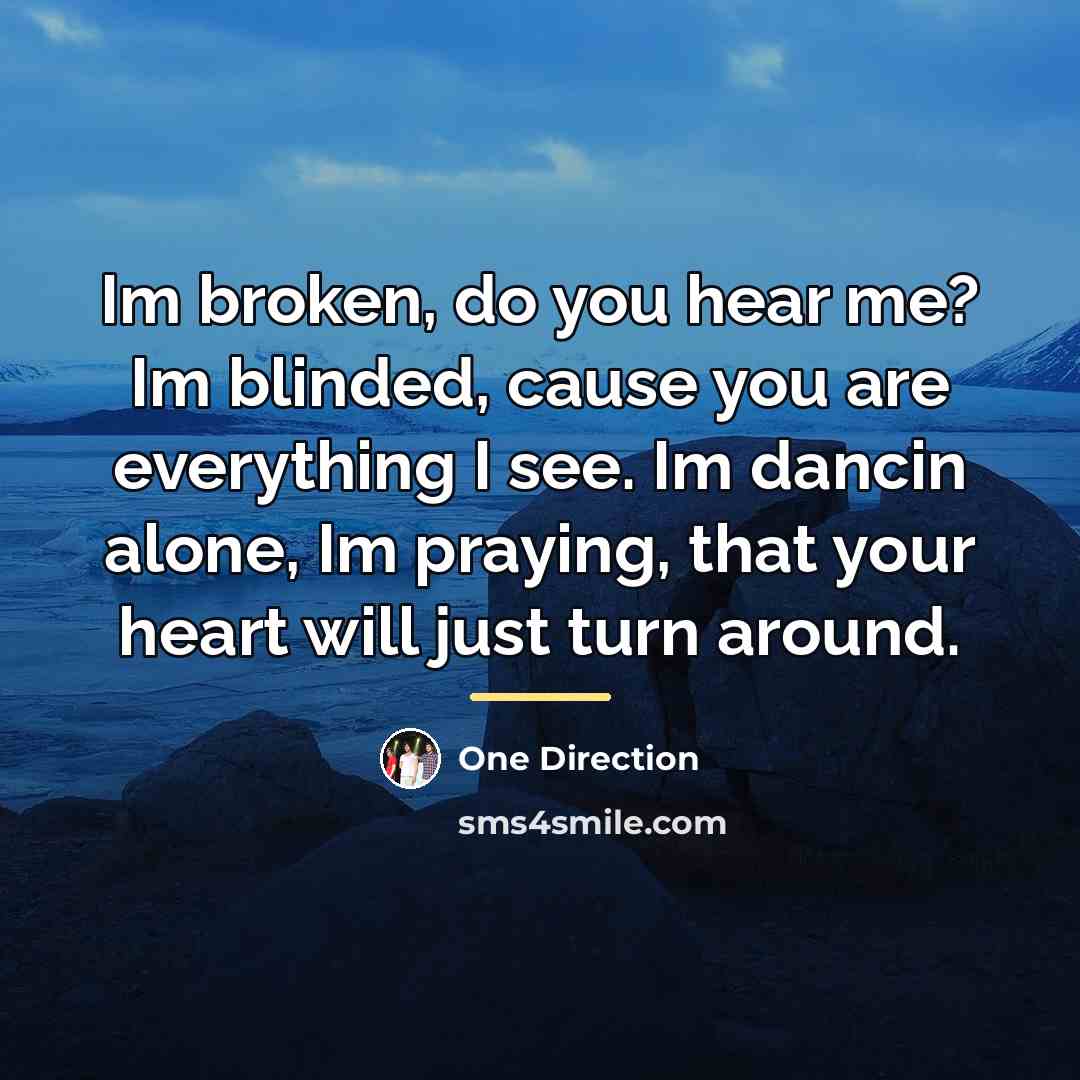 “Im broken, do you hear me? Im blinded, cause you…” quote by One Direction