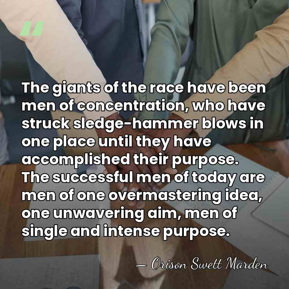 The giants of the race have been men of concentration, who have&hellip; - Orison Swett Marden