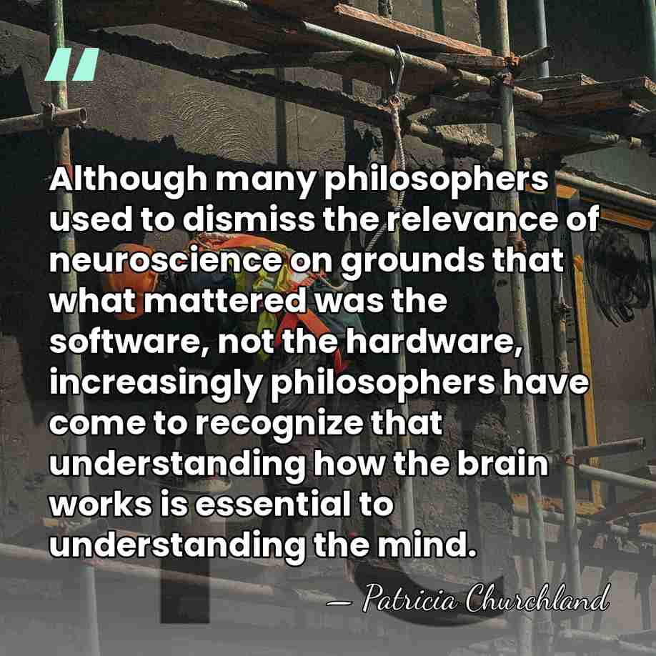 Although many philosophers used to dismiss the relevance of neuroscience on grounds&hellip; - Patricia Churchland