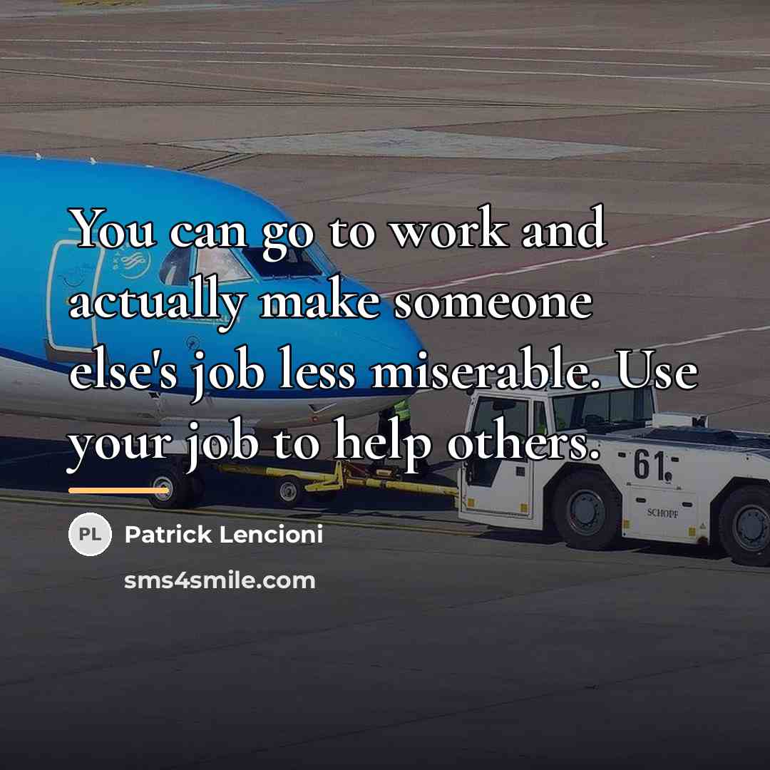 “You can go to work and actually make someone else's…” quote by Patrick Lencioni