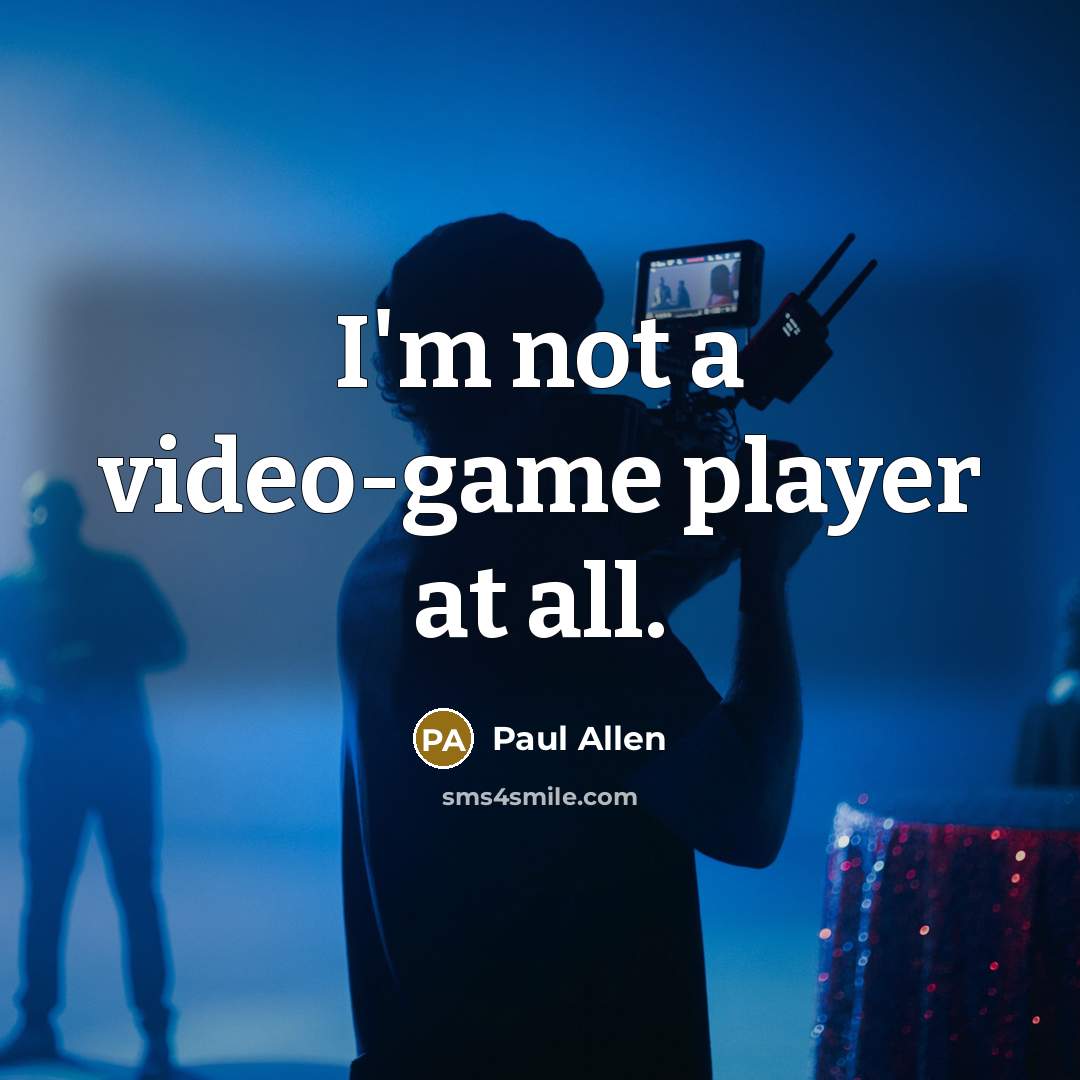 “I'm not a video-game player at all.…” quote by Paul Allen
