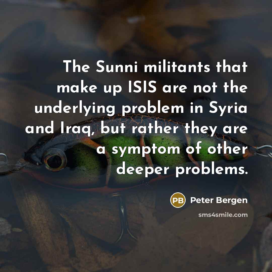 “The Sunni militants that make up ISIS are not the…” quote by Peter Bergen